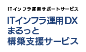 ITインフラ運用サポートサービス「ITインフラ運用DXまるっと構築支援サービス」